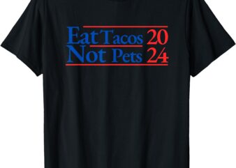 2024 Funny Election Campaign Merchandise EAT TACOS, NOT PETS T-Shirt