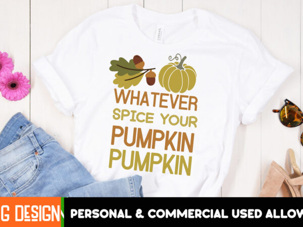 Whatever spice your pumpkin t-shirt design, fall svg cutting files,fall svg bundle,fall quotes bundle,fall sign bundle, fall laser cut files