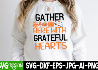 Gather Here With Grateful Hearts t-Shirt Design,Thanksgiving t-shirt ,Fall SVG Cutting Files,Fall SVG Bundle,Fall Quotes Bundle,Fall Sign