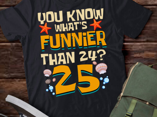 25th birthday what’s funnier than 24 it’s 25 years old t-shirt ltsp