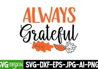 Always Grateful T-Shirt Design, Always Grateful SVG Design, Thanksgiving SVG Bundle,Thanksgiving T-Shirt Design, Thanksgiving PNG