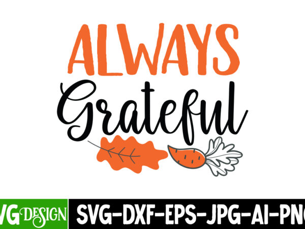 Always grateful t-shirt design, always grateful svg design, thanksgiving svg bundle,thanksgiving t-shirt design, thanksgiving png