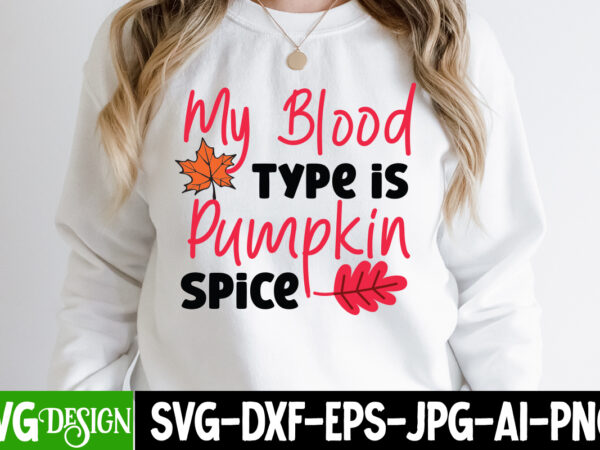 My blood type is pumpkin spice t-shirt design, thanksgiving t-shirt ,fall svg cutting files,fall svg bundle,fall quotes bundle,fall sign