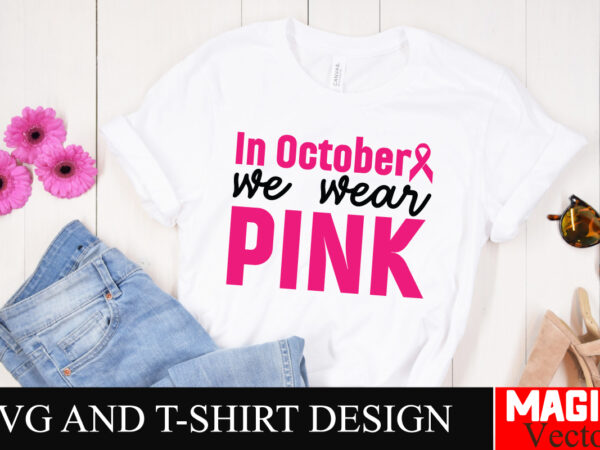 In october we wear pink svg cut file,breast cancer svg,design bundle,png,breast cancer design bundle,sublimation unique design,hoodie,breast