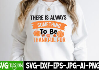 There is Always Something To be Thankful For t-Shirt Design,Thanksgiving t-shirt ,Fall SVG Cutting Files,Fall SVG Bundle,Fall Quotes Bundle