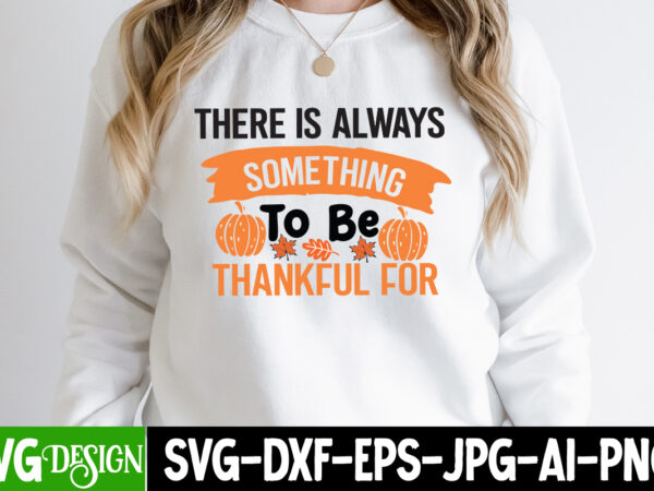 There is always something to be thankful for t-shirt design,thanksgiving t-shirt ,fall svg cutting files,fall svg bundle,fall quotes bundle