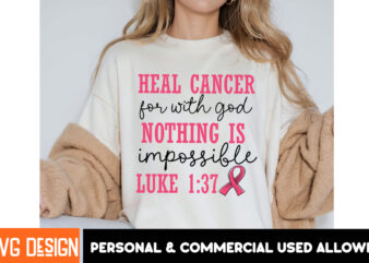 Heal Cancer For with god Nothing is impossible Luke Her Fight Is Our Fight Svg Png, Breast Cancer Awareness Svg,Breast Cancer Awareness SVG, graphic t shirt