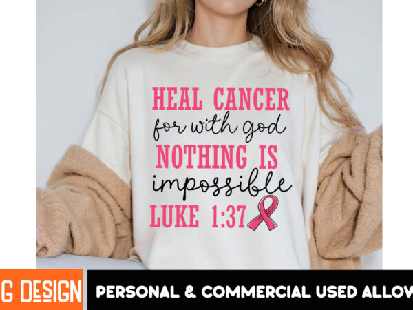 Heal cancer for with god nothing is impossible luke her fight is our fight svg png, breast cancer awareness svg,breast cancer awareness svg, graphic t shirt