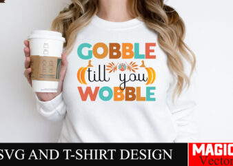 Gobble Till You Wobble SVG Cut File,Thanksgiving svg bundle, Thankgiving svg, Gobble SVG, Thanksgiving shirt svg, Thankful Svg, Give Thanks t shirt design template