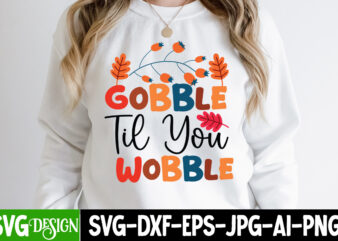 Gobble Til You Wobble t-Shirt Design,Thanksgiving t-shirt ,Fall SVG Cutting Files,Fall SVG Bundle,Fall Quotes Bundle,Fall Sign Bundle, Fall