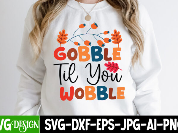 Gobble til you wobble t-shirt design,thanksgiving t-shirt ,fall svg cutting files,fall svg bundle,fall quotes bundle,fall sign bundle, fall