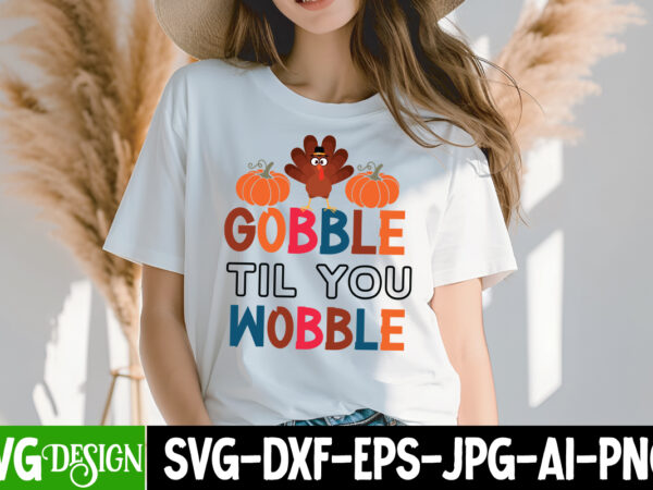 Gobble til you wobble t-shirt design, svgs,quotes-and-sayings,food-drink,print-cut,on-sale,fall svg cutting files,fall svg bundle,fall quote