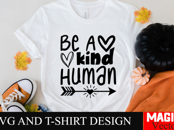 Be a kind human svg cut file,sarcastic svg bundle, funny svg bundle, sarcasm svg bundle, funny mom png, silhouette, cricut,inspirational svg t shirt template