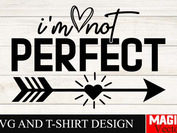 I’m not perfect svg cut file sarcastic svg bundle, funny svg bundle, sarcasm svg bundle, funny mom png, silhouette, cricut,inspirational svg t shirt design for sale