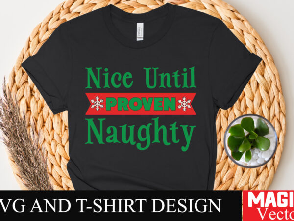 Nice until proven naughty svg cut file,winter svg, santa svg, holiday, merry christmas, christmas bundle, funny christmas shirt, cut file c T shirt vector artwork