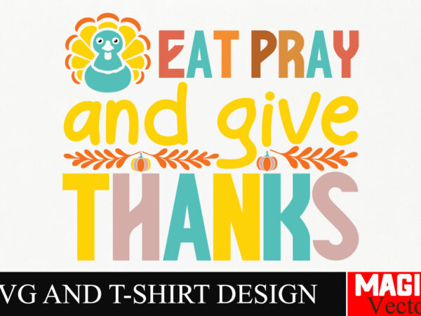 Eat pray and give thanks svg cut file,thanksgiving svg bundle, thankgiving svg, gobble svg, thanksgiving shirt svg, thankful svg, give thank vector clipart