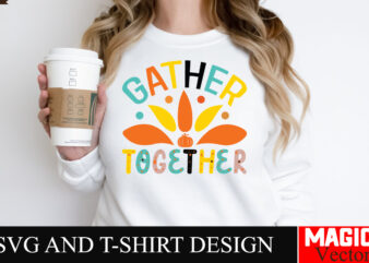 Gather Together SVG Cut File,Thanksgiving svg bundle, Thankgiving svg, Gobble SVG, Thanksgiving shirt svg, Thankful Svg, Give Thanks svg, Sv t shirt design template