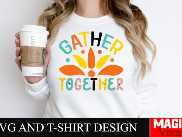 Gather together svg cut file,thanksgiving svg bundle, thankgiving svg, gobble svg, thanksgiving shirt svg, thankful svg, give thanks svg, sv t shirt design template