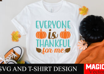 Everyone is Thankful for Me SVG Cut File,Thanksgiving svg bundle, Thankgiving svg, Gobble SVG, Thanksgiving shirt svg, Thankful Svg, Give Th vector clipart