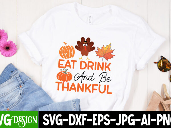 Eat drink and be thankful t-shirt design, eat drink and be thankful svg cut file, thanksgiving svg bundle,thanksgiving t-shirt design, thank