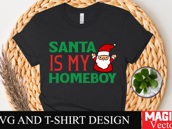 Santa is my homeboy svg cut file,winter svg, santa svg, holiday, merry christmas, christmas bundle, funny christmas shirt, cut file cricut,c t shirt template vector