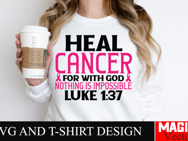 Heal cancer for with god nothing is impossible luke 137 svg cut file,breast cancer svg,design bundle,png,breast cancer design bundle,sublima