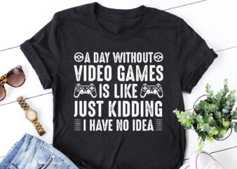 A Day Without Video Games T-Shirt Design