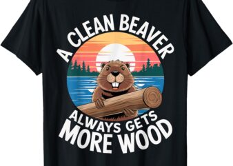 A clean Beaver always gets more Wood T-Shirt