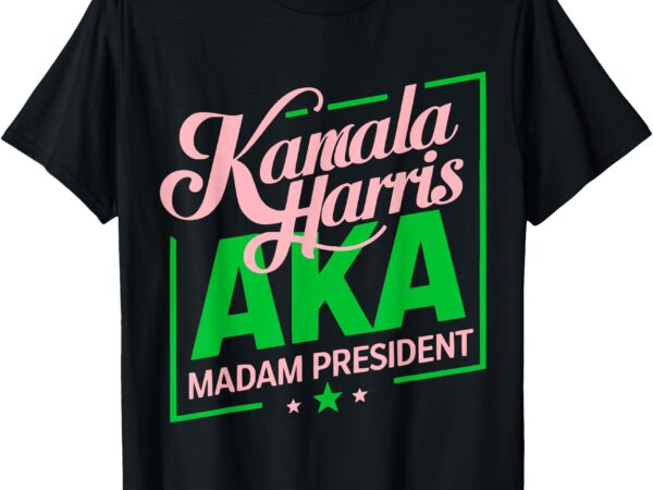 Aka kamala harris madam president t-shirt