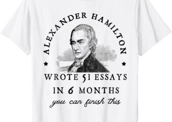 Alexander Hamiton Wrote 51 Essays iIn 6 Months Vintage T-Shirt