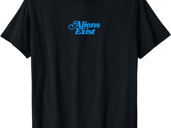 Aliens exist _ bold and iconic design t-shirt