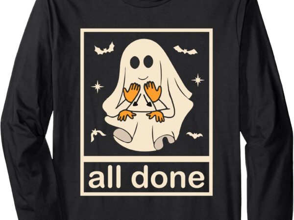 All done sign language ghost speech pathology teacher long sleeve t-shirt