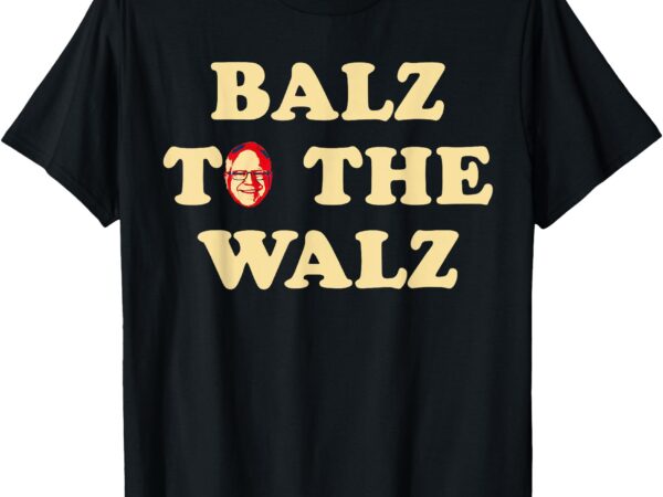 Balz to the walz harris walz 47 president 24 election funny t-shirt