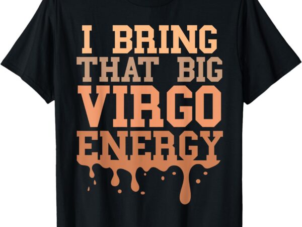 Big virgo energy women men virgo drip melanin vibes birthday t-shirt