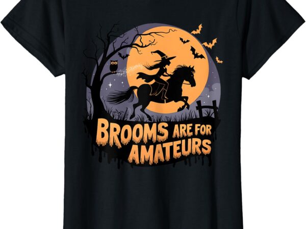 Brooms are for amateurs with witch horse riding halloween t-shirt