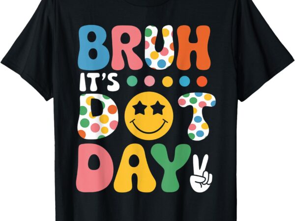 Bruh it’s dot day shirt kids boys girls women polka dotted t-shirt