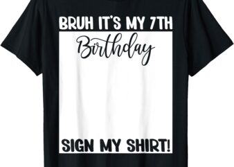 Bruh It’s My 7th Birthday Sign My Shirt 7 Years Old Bday T-Shirt