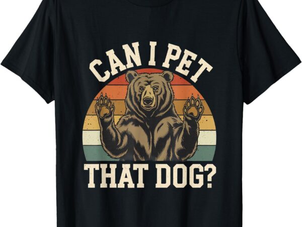 Can i pet that dog funny bear memes funny bear jokes t-shirt