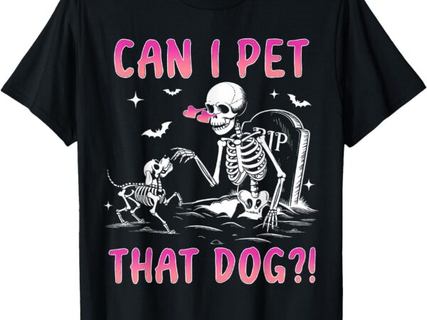 Can i pet that dog funny skeleton dog lover halloween t-shirt