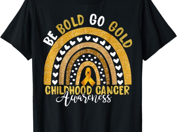 Childhood be bold go gold childhood cancer awareness rainbow t-shirt