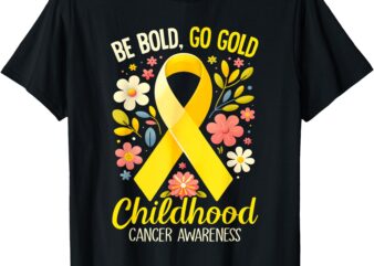 Childhood Be Bold Go Gold Childhood Cancer Awareness T-Shirt