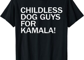 Childless Dog Guys for Kamala 2024 Vote Harris For President T-Shirt