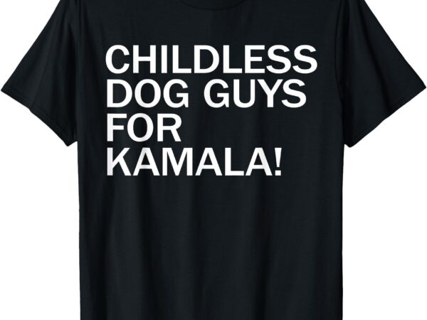 Childless dog guys for kamala 2024 vote harris for president t-shirt