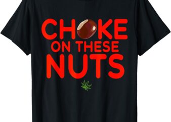 Choke On These Nuts Funny T-Shirt