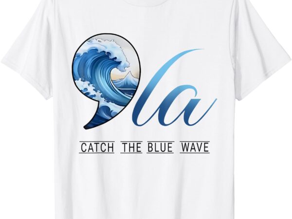 Comma la catch the blue wave vote kamala president 24 harris t-shirt