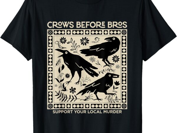 Crows before bros support your local murder funny halloween t-shirt