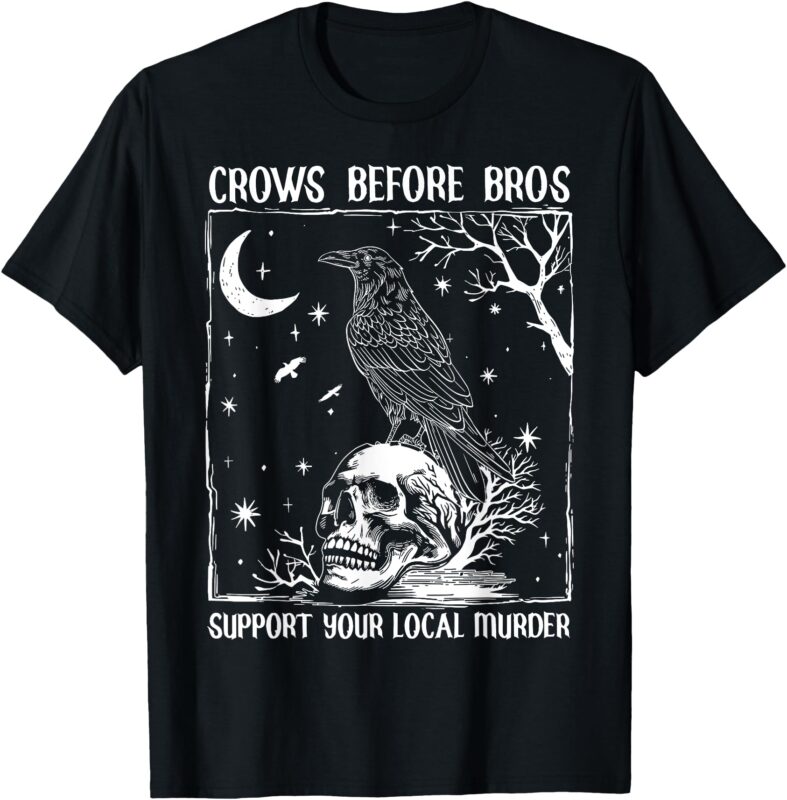 Crows Before Bros Support Your Local Murder Halloween T-Shirt