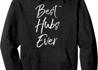 Cute Anniversary Gift for Husband from Wife Best Hubs Ever Pullover Hoodie t shirt vector file