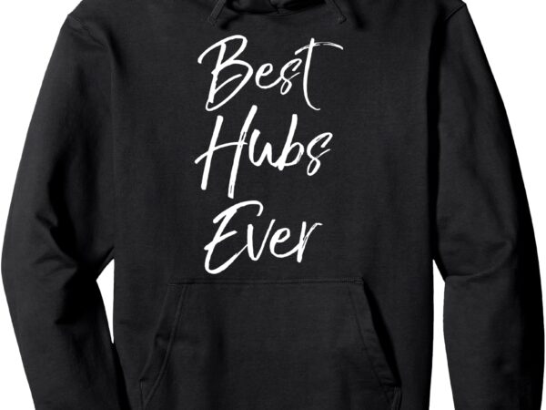 Cute anniversary gift for husband from wife best hubs ever pullover hoodie t shirt vector file