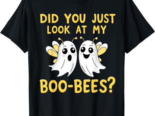 Did you just look at my boo-bees funny halloween ghosts t-shirt